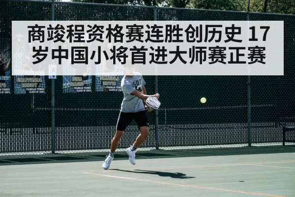 商竣程资格赛连胜创历史 17岁中国小将首进大师赛正赛